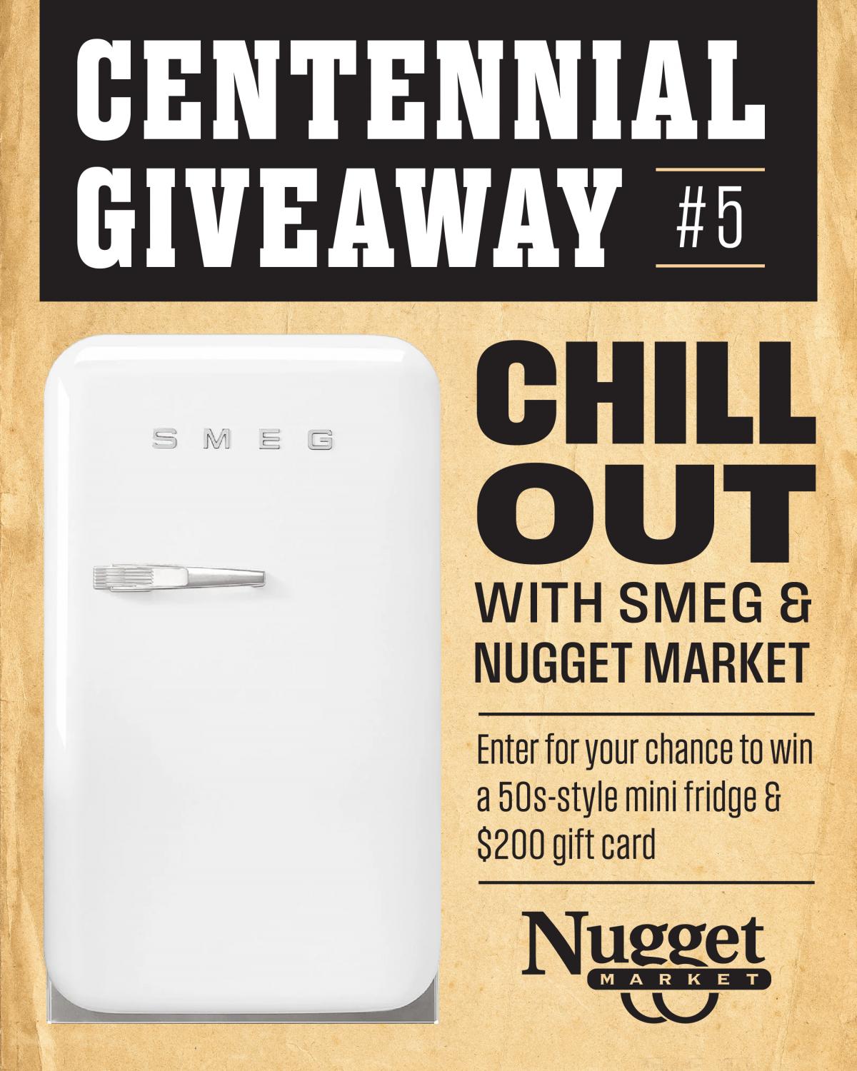 Photo of white Smeg mini fridge with Nugget Market logo and text: Centennial Giveaway #5: Chill Out with Smeg & Nugget Market; Enter for your chance to win a 50s-style mini fridge & $200 gift card