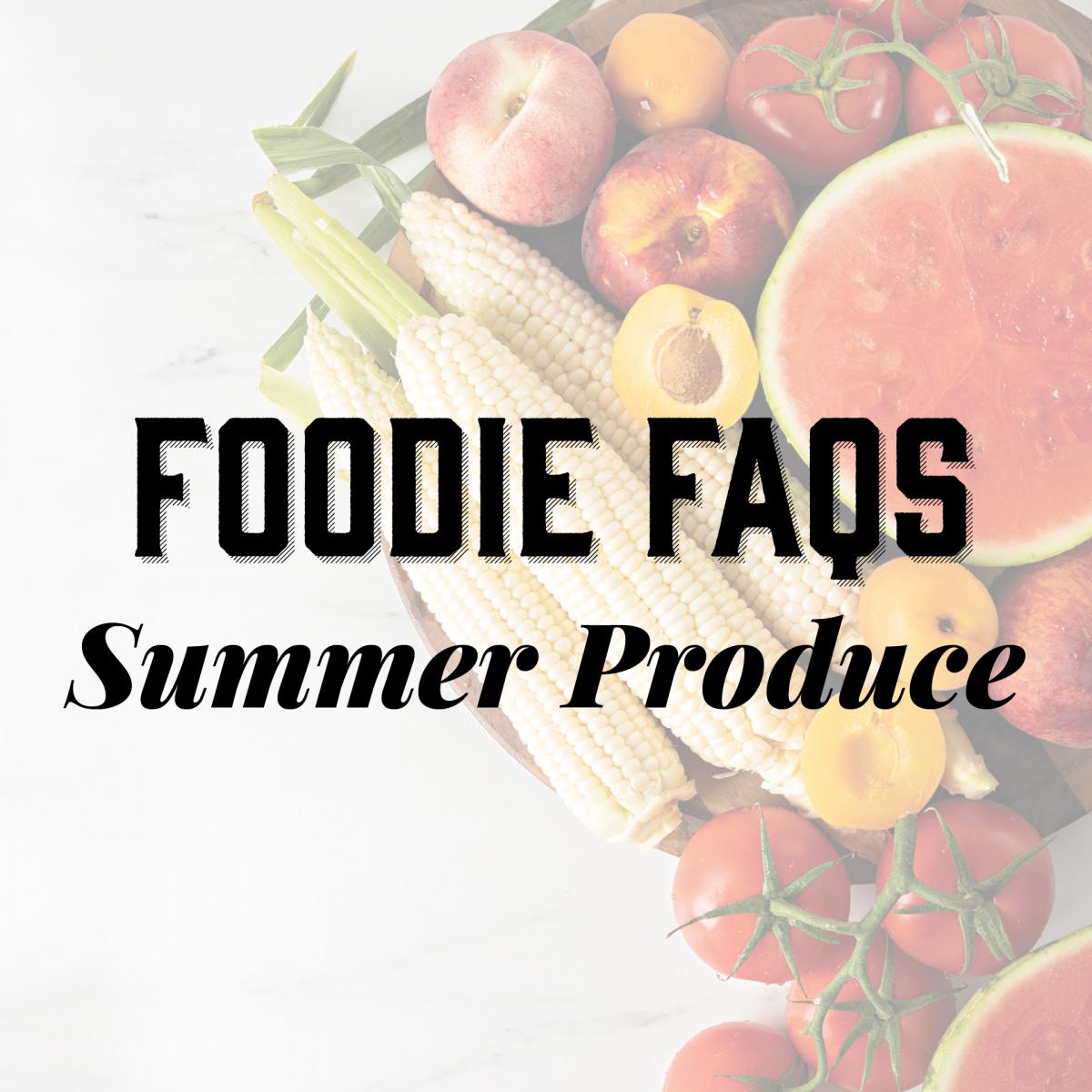 Foodie FAQs Summer Produce text over photo of fruits and vegetables