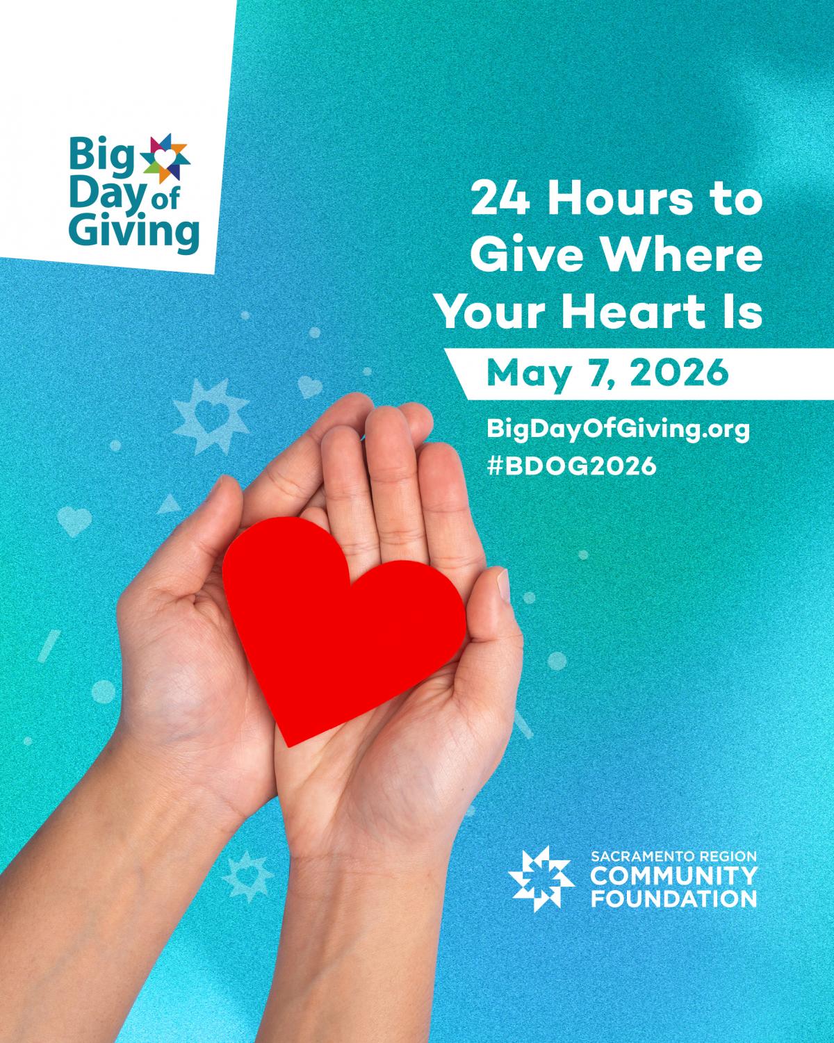 Big Day of Giving logo with text: 24 Hours to Give Where Your Heart Is May 7, 2026 BigDayofGiving.org #BDOG2026 Sacramento Region Community Foundation
