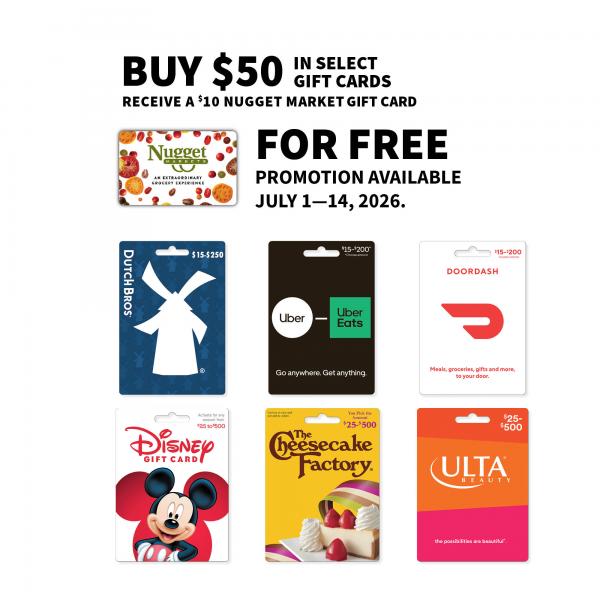Gift cards for Nugget Market, Dutch Bros., Uber, DoorDash, Disney, The Cheesecake Factory, and Ulta with text: Buy $50 in select gift cards, receive a $10 Nugget Market gift card for free. Promotion available July 1-14, 2026.