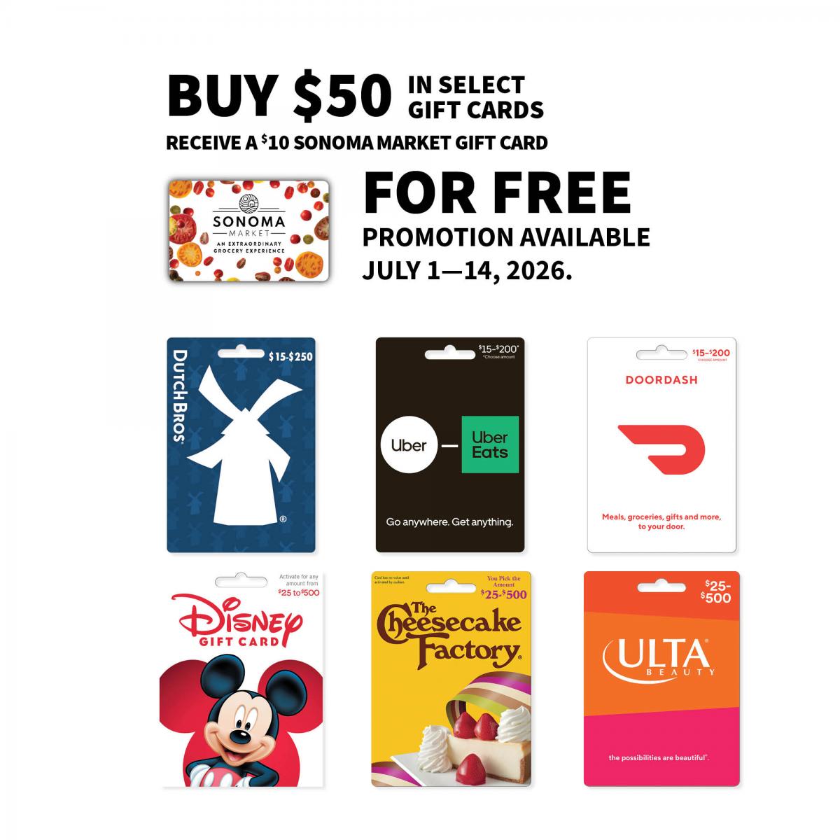 Gift cards for Sonoma Market, Dutch Bros., Uber, DoorDash, Disney, The Cheesecake Factory, and Ulta with text: Buy $50 in select gift cards, receive a $10 Sonoma Market gift card for free. Promotion available July 1-14, 2026.