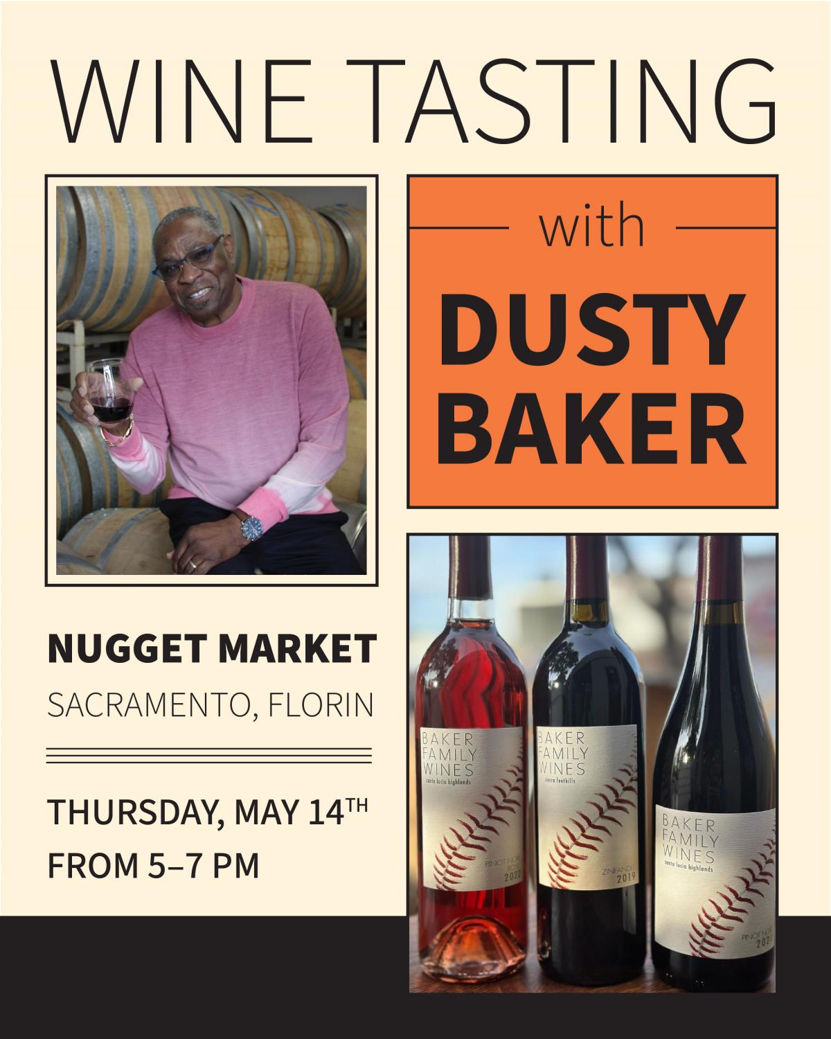 Picture of man holding glass of wine, picture of 3 bottles of wine, and text: Wine Tasting with Dusty Baker Nugget Market Sacramento, Florin Thursday, May 14th from 5-7 PM
